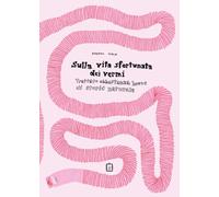 Sulla vita sfortunata dei vermi. Trattato abbastanza breve di storia naturale