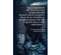 Sull'abbandono All'assicuratore Marittimo Per InnavigabilitÃ Relativa Della Nave E Perdita O Deterioramento Per Tre Quarti Delle Cose Assicurate ...