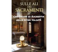 SULLE ALI DEI SACRAMENTI: CONFESSIONE ED EUCARESTIA
