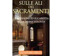 SULLE ALI DEI SACRAMENTI: CONFESSIONE ED EUCARESTIA (I SACRAMENTI NELLA DIVINA VOLONTA')