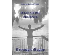 Sulle ali del presente: Il coraggio di agire