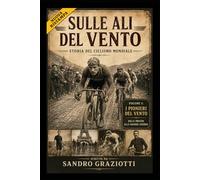 “Sulle Ali del Vento - Storia del ciclismo mondiale” Trilogia sul grande ciclismo: Volume 1 : “I Pionieri del Vento - Dalle origini alla Grande Guerra”