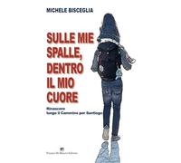 Sulle mie spalle, dentro il mio cuore. Rinascere lungo il Cammino per Santiago