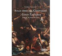 Sulle orme del Caravaggio. Alonzo Rodriguez principe dei pittori messinesi
