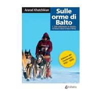 Sulle orme di Balto. 1200 chilometri in Alaska. Da Tarvisio a Nome sul mare di Bering