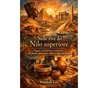 Sulle rive del Nilo superiore: Regni, ceramiche e contatti nel grande laboratorio delle civiltà africane