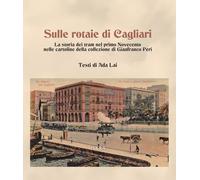 Sulle rotaie di Cagliari. La storia dei tram nel primo Novecento nelle cartoline della collezione di Gianfranco Peri (Storia tracce memoria)