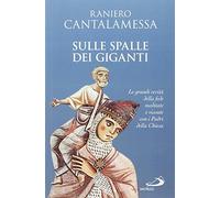 Sulle spalle dei giganti. Le grandi verità della fede meditate e vissute con i padri della Chiesa (Dimensioni dello spirito)