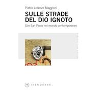 Sulle strade del Dio ignoto. Con San Paolo nel mondo contemporaneo (Teologia dalle periferie)