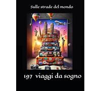 Sulle strade del mondo: 197 viaggi da sogno