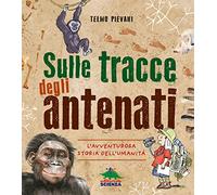Sulle tracce degli antenati. L'avventurosa storia dell'umanità (A tutta scienza)