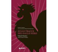 Sulle tracce del Gallo Nero. Chianti Classico. Cento anni di storia