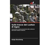 Sulle tracce del Luohan di legno: Una scultura cinese proveniente dalla collezione del Museo Asiatico di Berlino