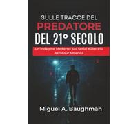 Sulle Tracce Del Predatore Del 21° Secolo: Un'indagine Moderna Sul Serial Killer Più Astuto d'America