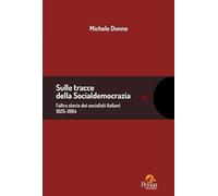 Sulle tracce della socialdemocrazia. l’altra storia dei socialisti italiani 1925-1964. Raccolta di scritti 2006-2024 (Fuori collana)