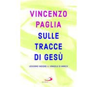 Sulle tracce di Gesù. Leggiamo insieme il Vangelo di Marco (Parole per lo spirito)