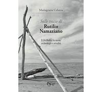 Sulle tracce di Rutilio Namaziano. Il «De Reditu» fra storia, archeologia e attualità (Genius loci)