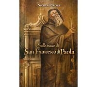 Sulle tracce di San Francesco di Paola. Ediz. illustrata