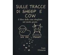 SULLE TRACCE DI SHEEP E COW: Il libro delle cose sbagliate nel modo giusto