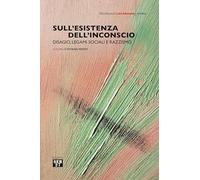 Sull'esistenza dell'inconscio. Disagio, legami sociali e razzismo (Psicoanalisi lacaniana)