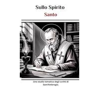 Sullo Spirito Santo: Uno studio tematico degli scritti di Sant'Ambrogio. (Serie di Storia della Chiesa Primitiva)
