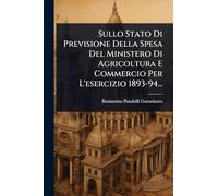 Sullo Stato Di Previsione Della Spesa Del Ministero Di Agricoltura E Commercio Per L’esercizio 1893-94...