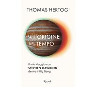 Sull'origine del tempo. Il mio viaggio con Stephen Hawking dentro il Big Bang (Saggi stranieri)