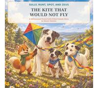 Sully, Runt, Spot, and Zeus: The Kite That Would Not Fly: A Christian Picture Book About Perseverance, Prayer, and Trying Again (Sully and Friends)