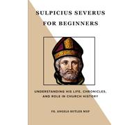 Sulpicius Severus for Beginners: Understanding His Life, Chronicles, and Role in Church History (THE FORGOTTEN FATHERS)