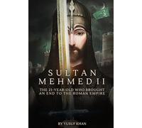 Sultan Mehmed II: The 21-year-old Who Brought an End to the Roman Empire