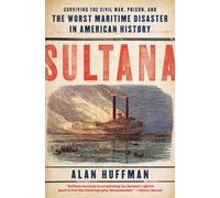 Sultana: Surviving the Civil War, Prison, and the Worst Maritime Disaster in American History