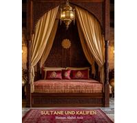 Sultane & Kalifen: Bildband - Eine visuelle Hommage an muslimisches Dekor, Palastinterieurs und Architektur während des Islamischen Goldenen Zeitalters