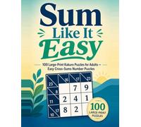 Sum Like It Easy: 100 Large-Print Kakuro Puzzles for Adults - Easy Cross-Sums Number Puzzles