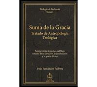 Suma de la Gracia: Tratado de Antropología Teológica: Antropología teológica católica: estudio de la salvación, la justificación y la gracia divina (Teología de la Gracia)
