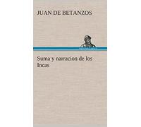 Suma y narracion de los Incas, que los indios llamaron Capaccuna, que fueron señores de la ciudad del Cuzco y de todo lo á ella subjeto