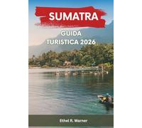 SUMATRA GUIDA TURISTICA 2026: Avventura ed esplorazione culturale con gemme nascoste, trekking sui vulcani, vita marina ed autentiche esperienze locali