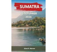 SUMATRA REISEFÜHRER 2026: Abenteuer und kulturelle Erkundung mit versteckten Juwelen, Vulkanwanderungen, Meereslebewesen und authentischen lokalen Erlebnissen