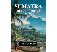 SUMATRA REISEFÜHRER 2026: Erleben Sie exotische Inseln, lokale Köstlichkeiten und atemberaubende Ausflüge jenseits von Bali