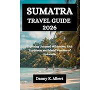 SUMATRA TRAVEL GUIDE 2026: Exploring Untamed Wilderness, Rich Traditions, and Island Wonders of Indonesia