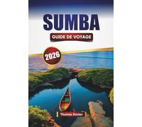 SUMBA GUIDE DE VOYAGE 2026: Découvrez les principales attractions, les joyaux cachés, les plages, la cuisine locale et les aventures en plein air en Indonésie