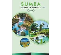 SUMBA GUIDE DE VOYAGE 2026: Explorez l'île d'Indonésie, des plages immaculées, des attractions, des festivals animés, la cuisine locale, des cartes, ... conseils pratiques pour tous les voyageurs.