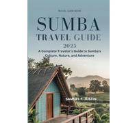 Sumba Travel Guide 2025: A Complete Traveler’s Guide to Sumba’s Culture, Nature, and Adventure