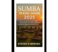 Sumba Travel Guide 2025: Journey Through the Sacred Villages, Crystal Waters, and Cultural Riches of Indonesia’s Undiscovered Gem in 2025