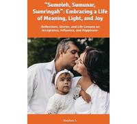 “Sumeleh, Sumunar, Sumringah”: Embracing a Life of Meaning, Light, and Joy: -Reflections, Stories, and Life Lessons on Acceptance, Influence, and Happiness-