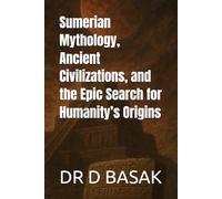 Sumerian Mythology, Ancient Civilizations, and the Epic Search for Humanity’s Origins (The Complete World of Ancient Civilizations)