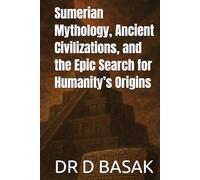 Sumerian Mythology, Ancient Civilizations, and the Epic Search for Humanity’s Origins (The Complete World of Ancient Civilizations)
