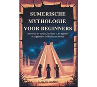 Sumerische Mythologie voor Beginners: Het ontrafelen van de mythen, goden en legendes van 's werelds eerste beschaving