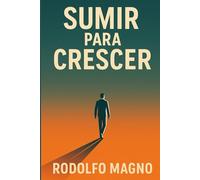 Sumir para Crescer: Uma estratégia para prosperar sumindo