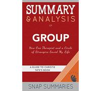 Summary & Analysis of Group: How One Therapist and a Circle of Strangers Saved My Life | A Guide to Christie Tate's Book