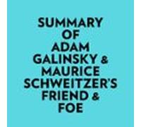 Summary Of Adam Galinsky & Maurice Schweitzers Friend & Foe (a